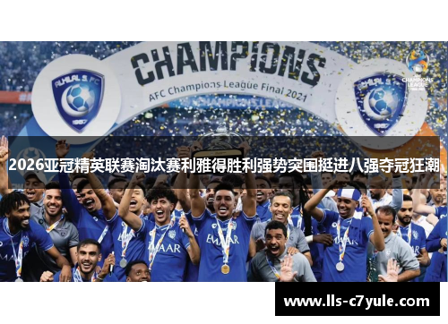 2026亚冠精英联赛淘汰赛利雅得胜利强势突围挺进八强夺冠狂潮